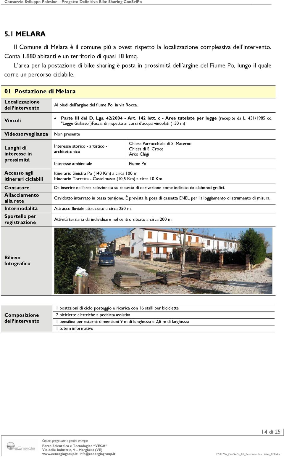 01_Postazione di Melara Localizzazione Ai piedi dell argine del fiume Po, in via Rocca. Vincoli Parte III del D. Lgs. 42/2004 - Art. 142 lett. c - Aree tutelate per legge (recepite da L. 431/1985 cd.