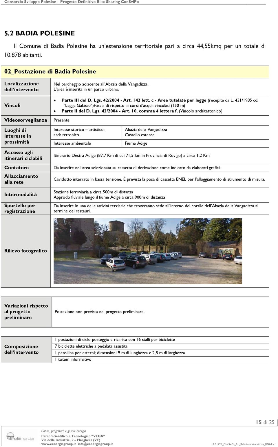 per registrazione Nel parcheggio adiacente all Abazia della Vangadizza. L area è inserita in un parco urbano. Parte III del D. Lgs. 42/2004 - Art. 142 lett. c - Aree tutelate per legge (recepite da L.