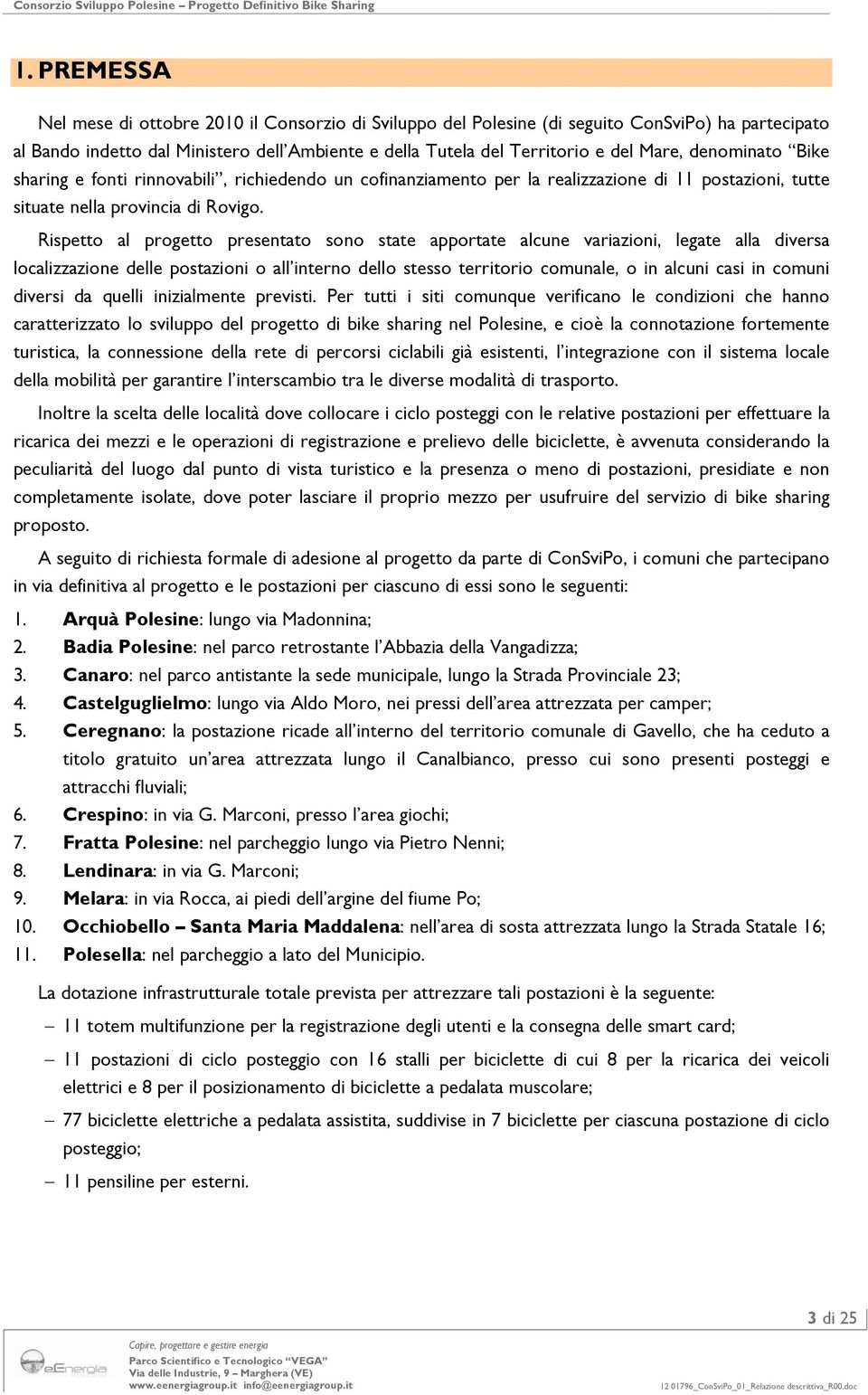 denominato Bike sharing e fonti rinnovabili, richiedendo un cofinanziamento per la realizzazione di 11 postazioni, tutte situate nella provincia di Rovigo.