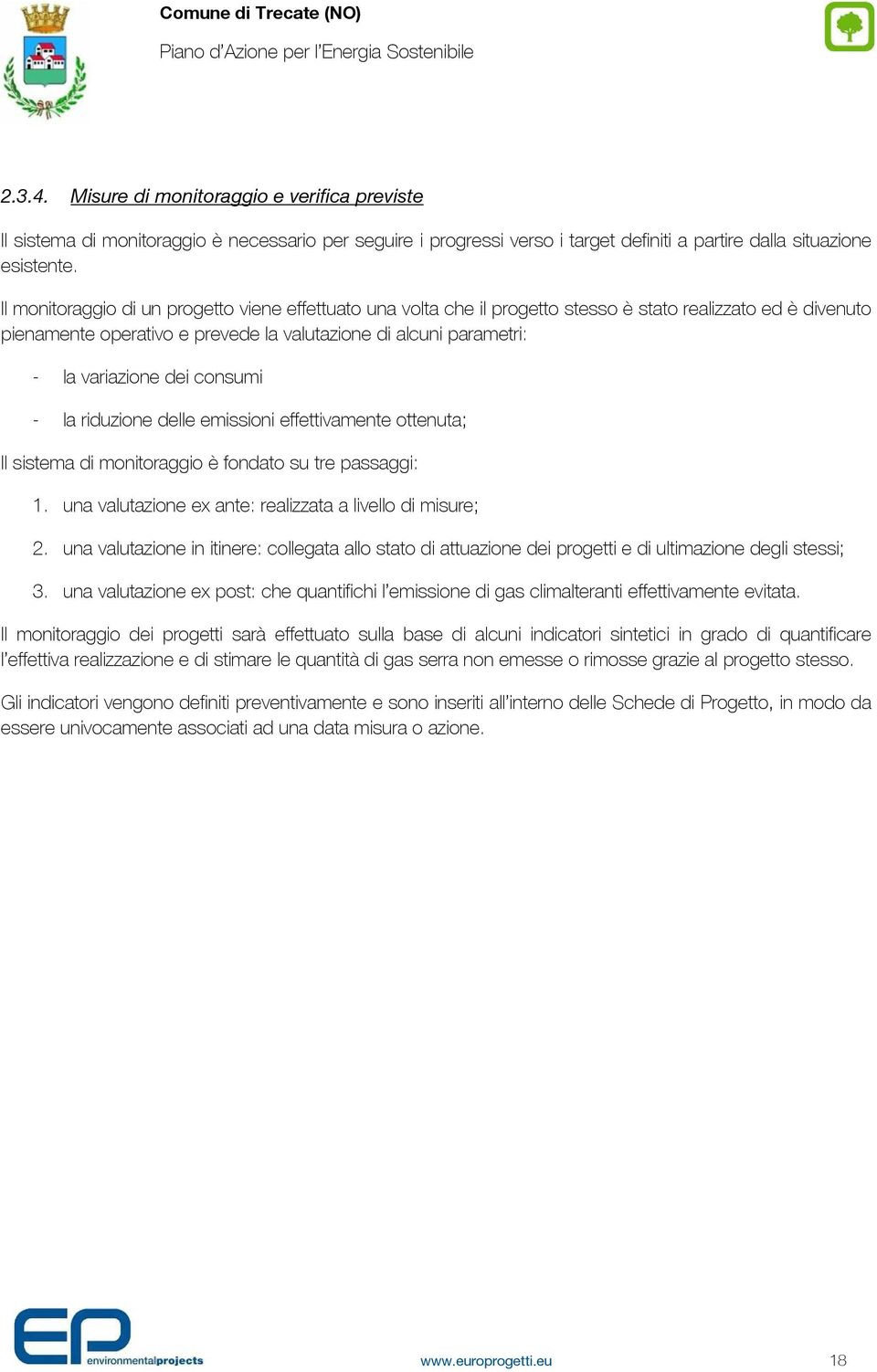 dei consumi - la riduzione delle emissioni effettivamente ottenuta; Il sistema di monitoraggio è fondato su tre passaggi: 1. una valutazione ex ante: realizzata a livello di misure; 2.