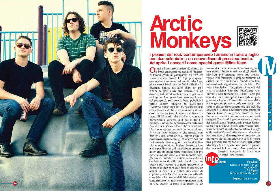 Ed è proprio questo quello che è successo agli Arctic Monkeys, giovane rock band nata nel 2003 a Sheffield e diventata famosa nel 2005 dopo un paio d anni di gavetta nei pub britannici e un demo