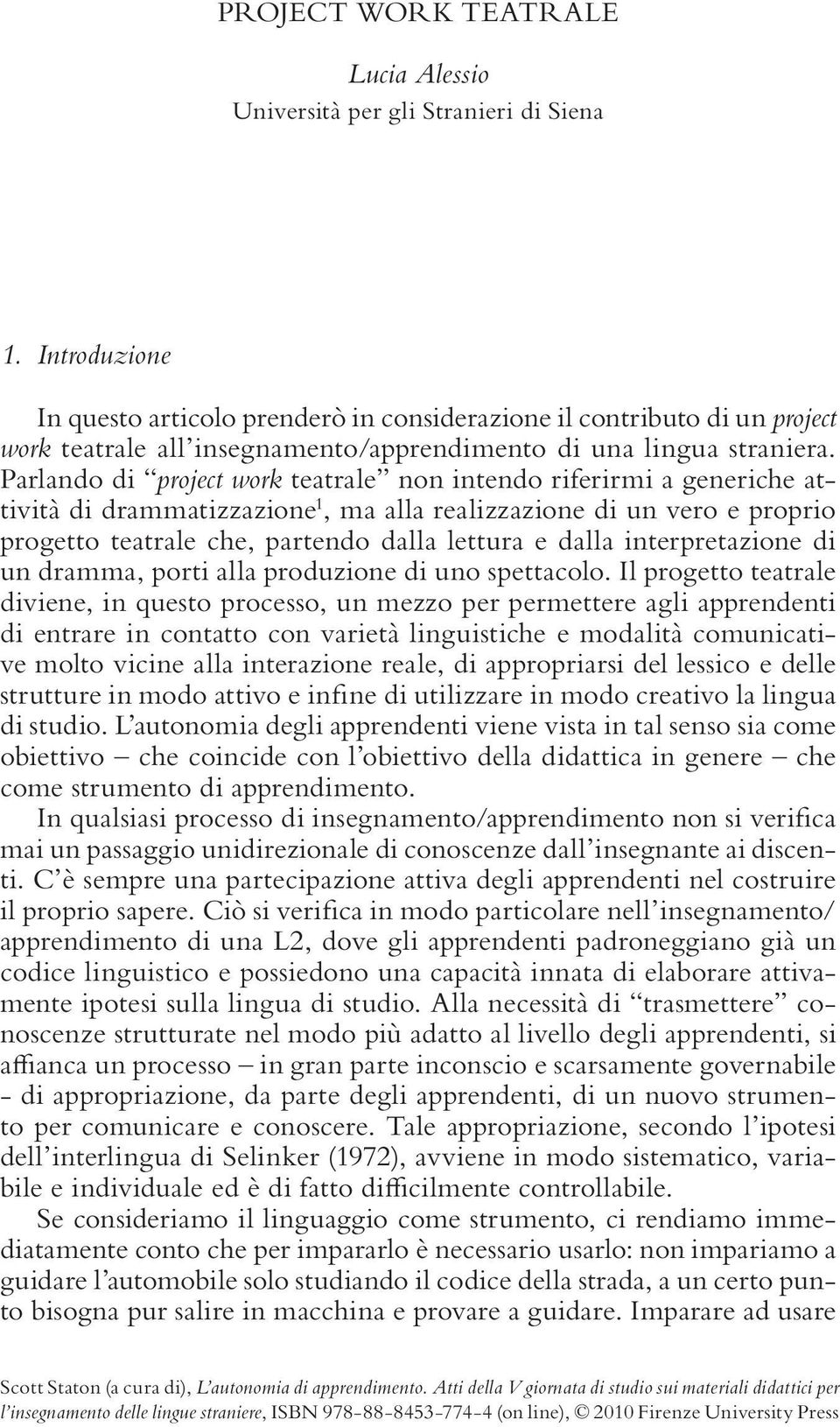 Parlando di project work teatrale non intendo riferirmi a generiche attività di drammatizzazione 1, ma alla realizzazione di un vero e proprio progetto teatrale che, partendo dalla lettura e dalla