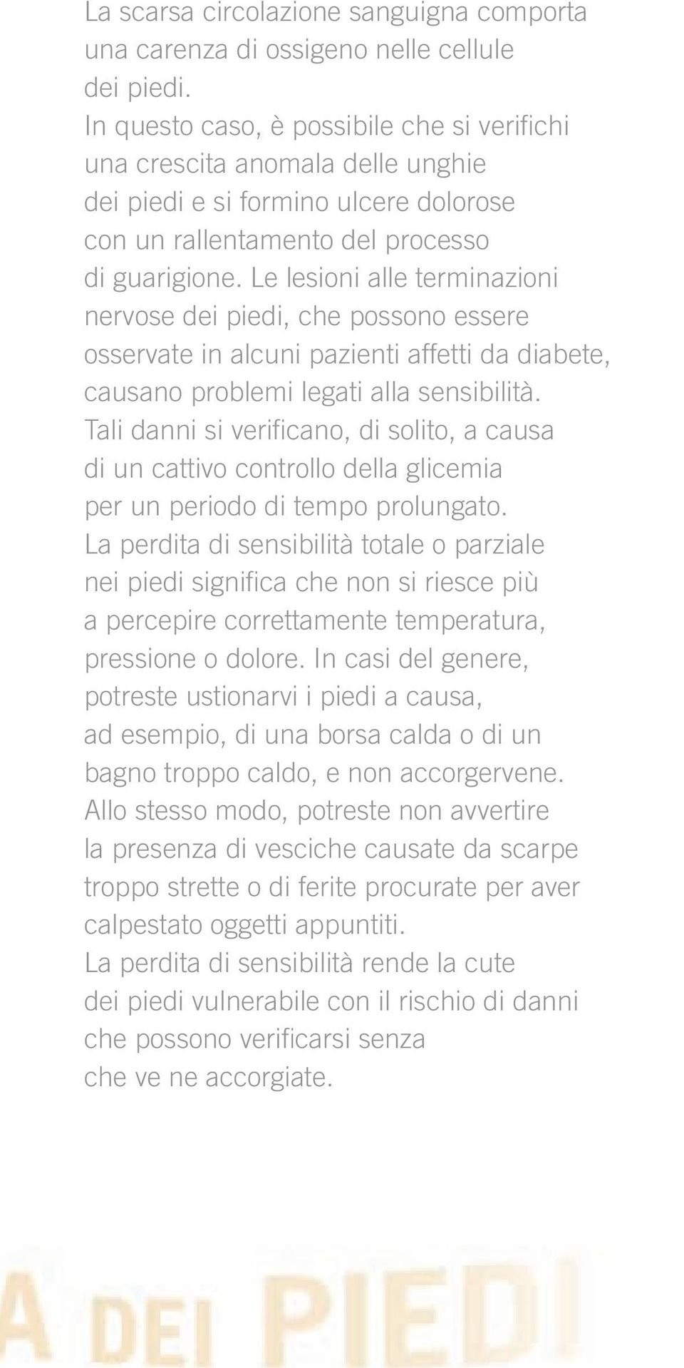 Le lesioni alle terminazioni nervose dei piedi, che possono essere osservate in alcuni pazienti affetti da diabete, causano problemi legati alla sensibilità.