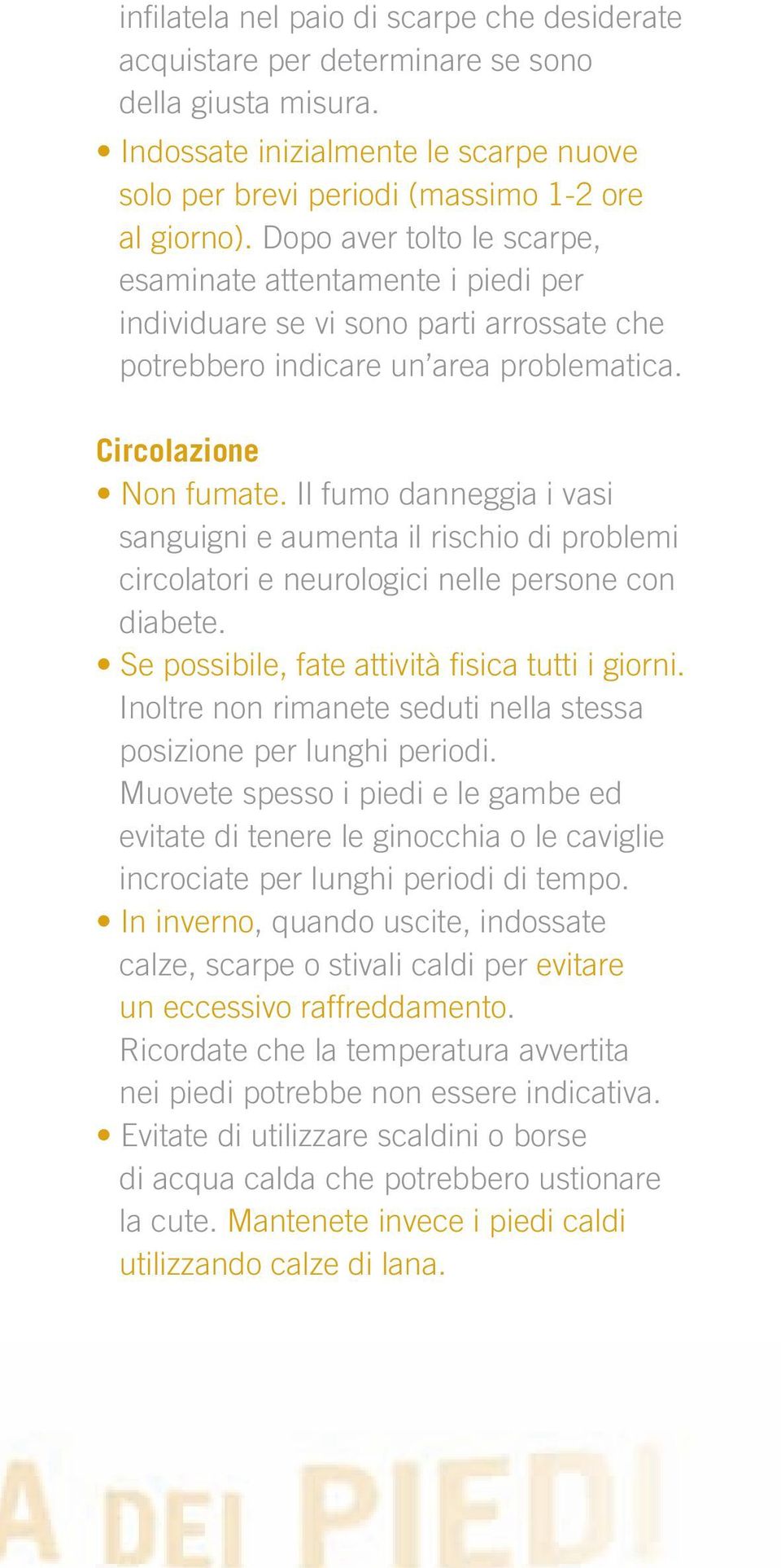 Il fumo danneggia i vasi sanguigni e aumenta il rischio di problemi circolatori e neurologici nelle persone con diabete. Se possibile, fate attività fisica tutti i giorni.