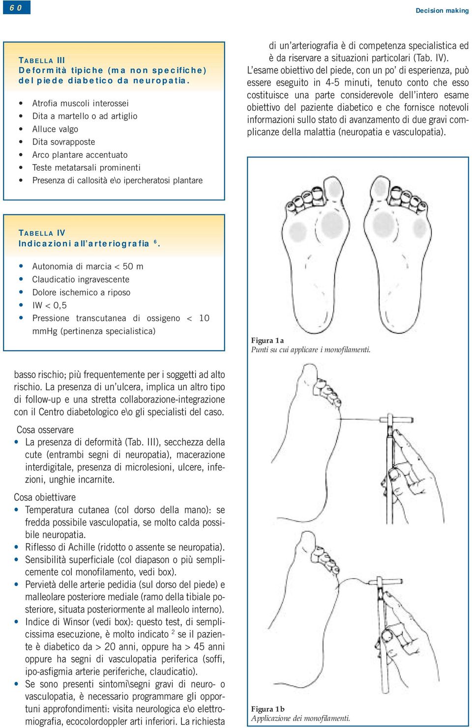 arteriografia è di competenza specialistica ed è da riservare a situazioni particolari (Tab. IV).