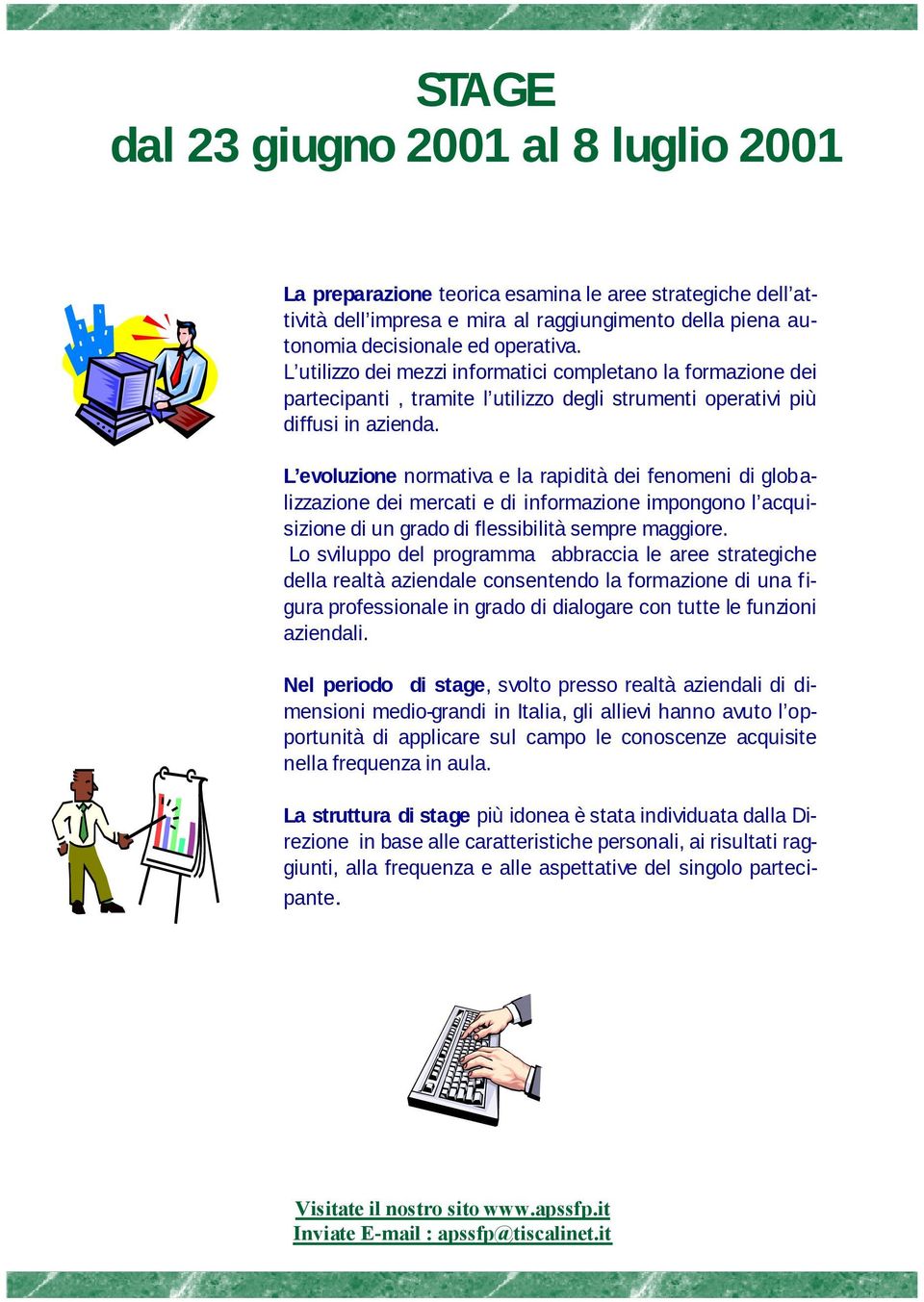 L evoluzione normativa e la rapidità dei fenomeni di globalizzazione dei mercati e di informazione impongono l acquisizione di un grado di flessibilità sempre maggiore.