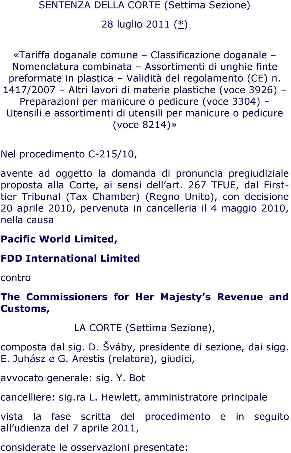 1417/2007 Altri lavori di materie plastiche (voce 3926) Preparazioni per manicure o pedicure (voce 3304) Utensili e assortimenti di utensili per manicure o pedicure (voce 8214)» Nel procedimento