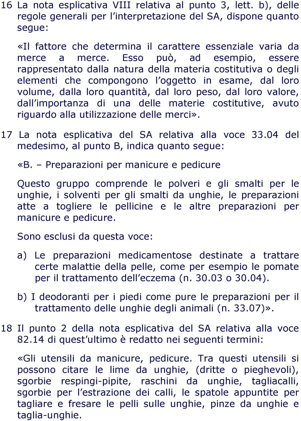 Esso può, ad esempio, essere rappresentato dalla natura della materia costitutiva o degli elementi che compongono l oggetto in esame, dal loro volume, dalla loro quantità, dal loro peso, dal loro