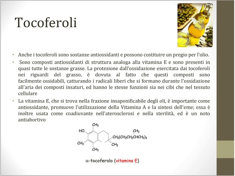 La protezione dall ossidazione esercitata dai tocoferoli nei riguardi del grasso, è dovuta al fatto che questi composti sono facilmente ossidabili, catturando i radicali liberi che si formano durante
