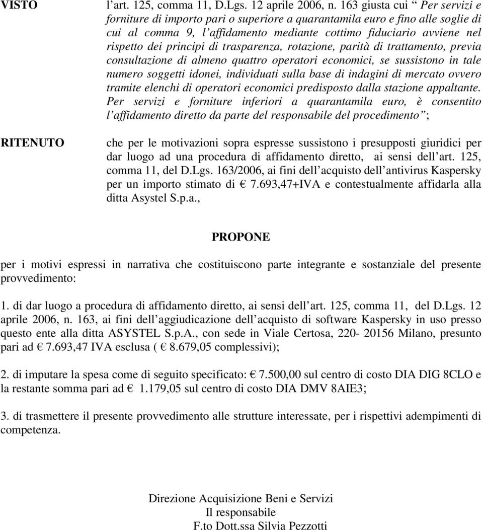 principi di trasparenza, rotazione, parità di trattamento, previa consultazione di almeno quattro operatori economici, se sussistono in tale numero soggetti idonei, individuati sulla base di indagini