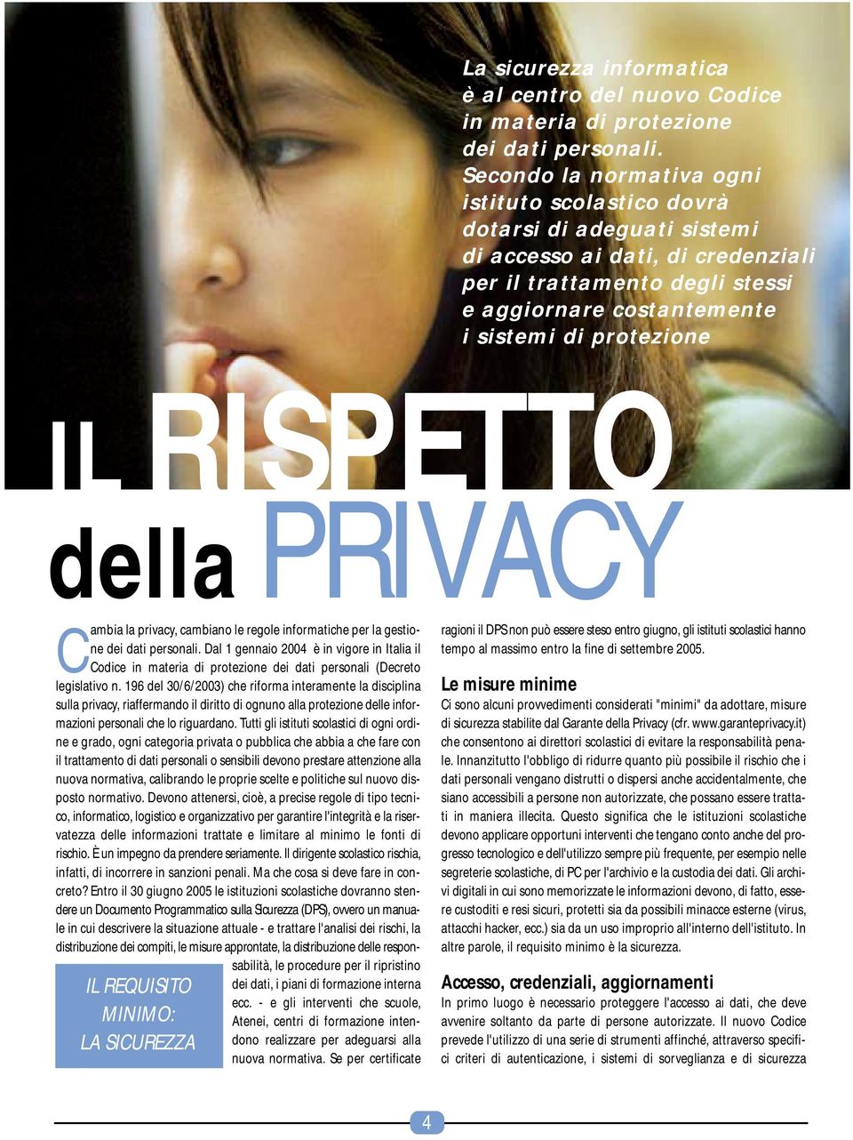 IL RISPETTO della PRIVACY Cambia la privacy, cambiano le regole informatiche per la gestione dei dati personali.