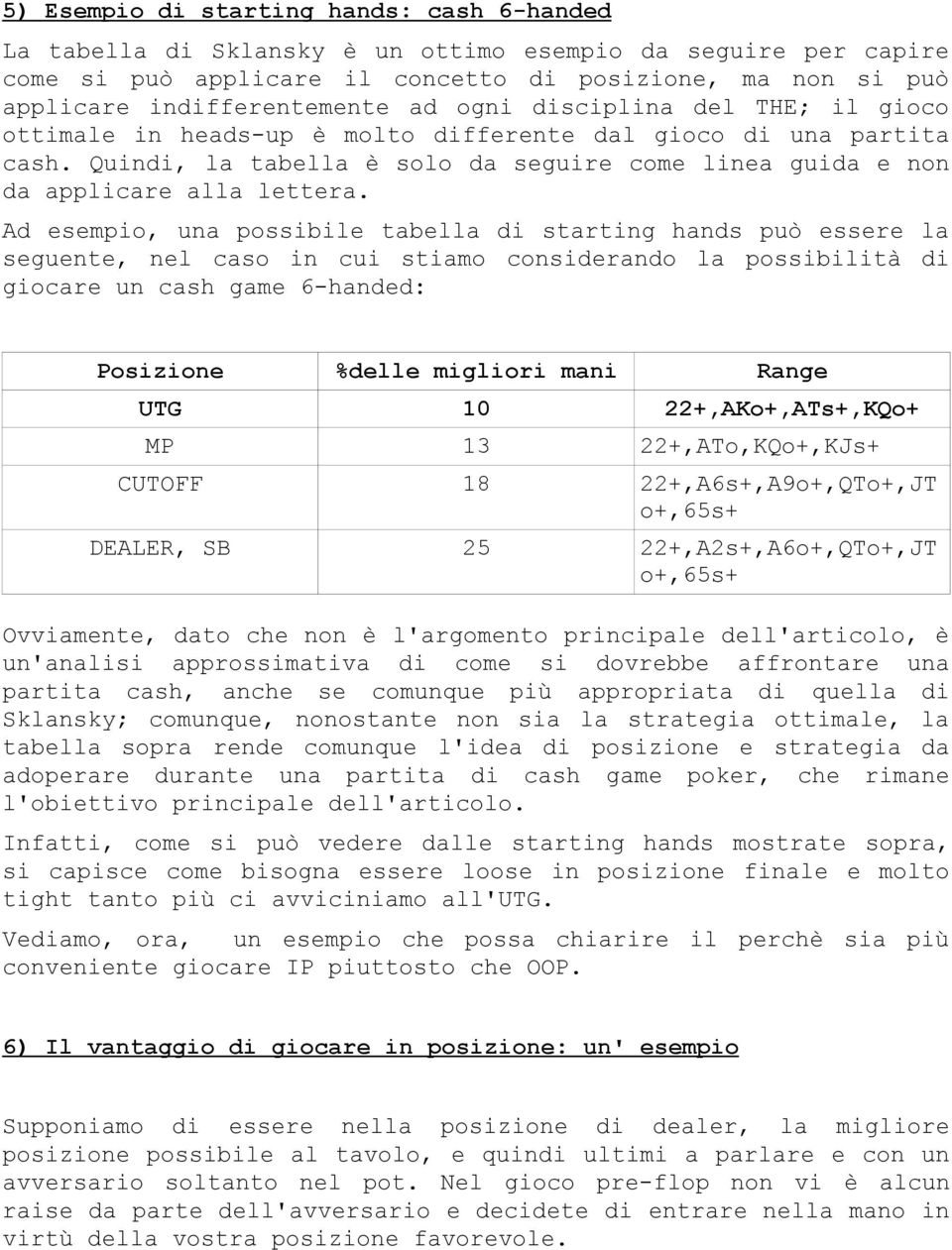 Ad esempio, una possibile tabella di starting hands può essere la seguente, nel caso in cui stiamo considerando la possibilità di giocare un cash game 6-handed: Posizione %delle migliori mani Range