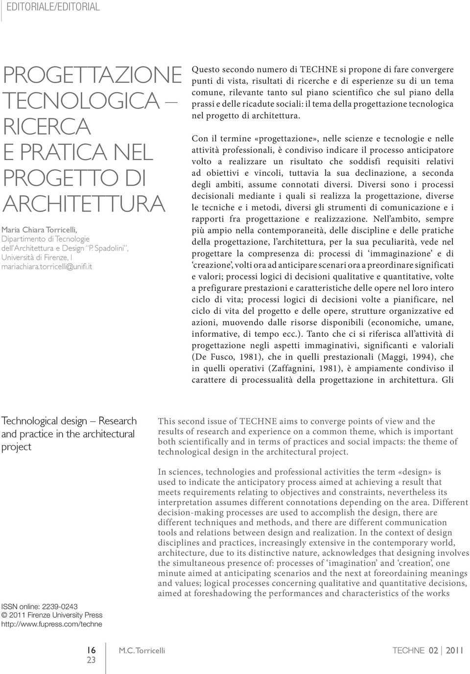 it Questo secondo numero di TECHNE si propone di fare convergere punti di vista, risultati di ricerche e di esperienze su di un tema comune, rilevante tanto sul piano scientifico che sul piano della