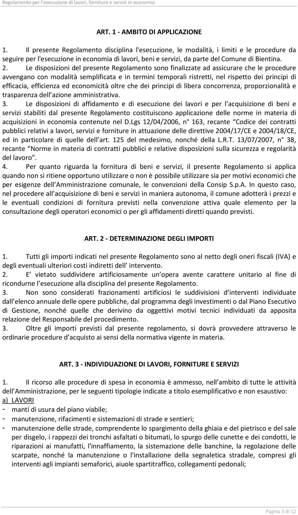 Le disposizioni del presente Regolamento sono finalizzate ad assicurare che le procedure avvengano con modalità semplificata e in termini temporali ristretti, nel rispetto dei principi di efficacia,