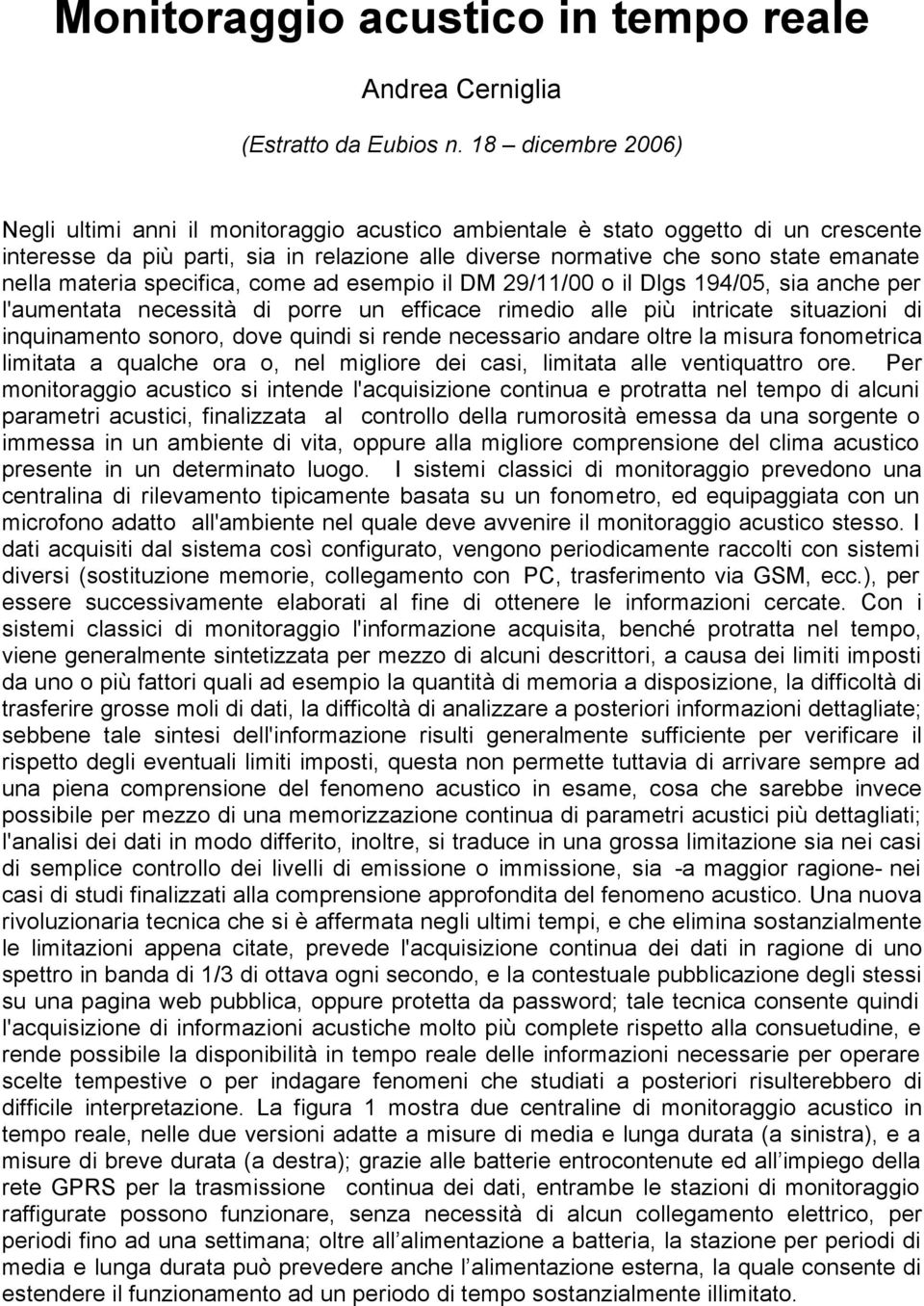 materia specifica, come ad esempio il DM 29/11/00 o il Dlgs 194/05, sia anche per l'aumentata necessità di porre un efficace rimedio alle più intricate situazioni di inquinamento sonoro, dove quindi