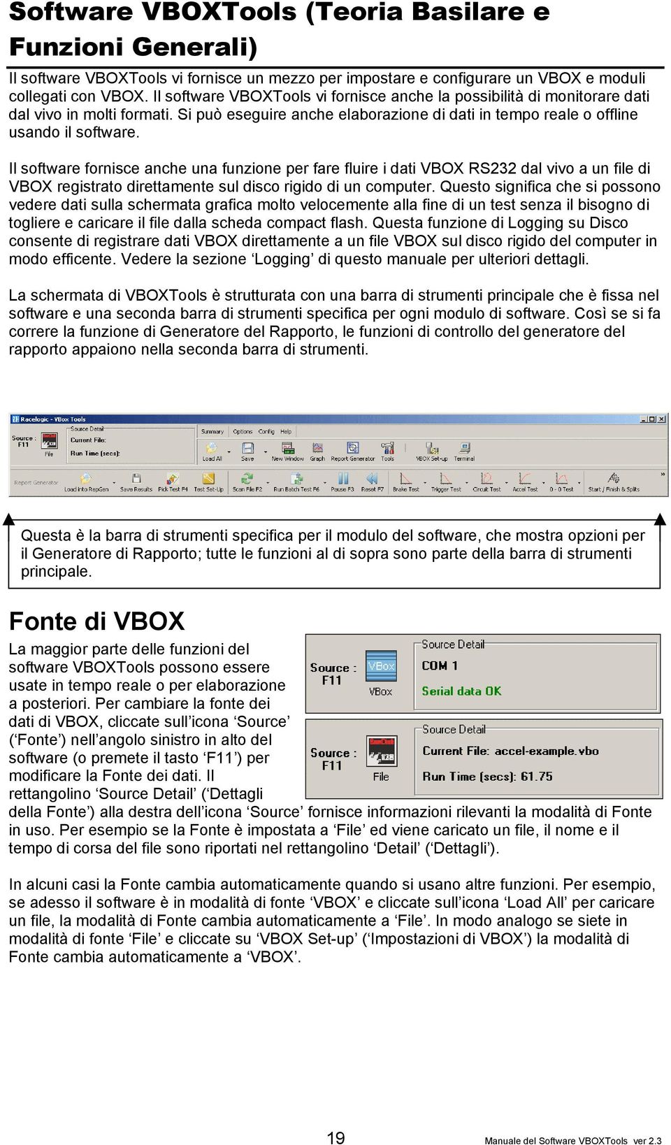 Il software fornisce anche una funzione per fare fluire i dati VBOX RS232 dal vivo a un file di VBOX registrato direttamente sul disco rigido di un computer.
