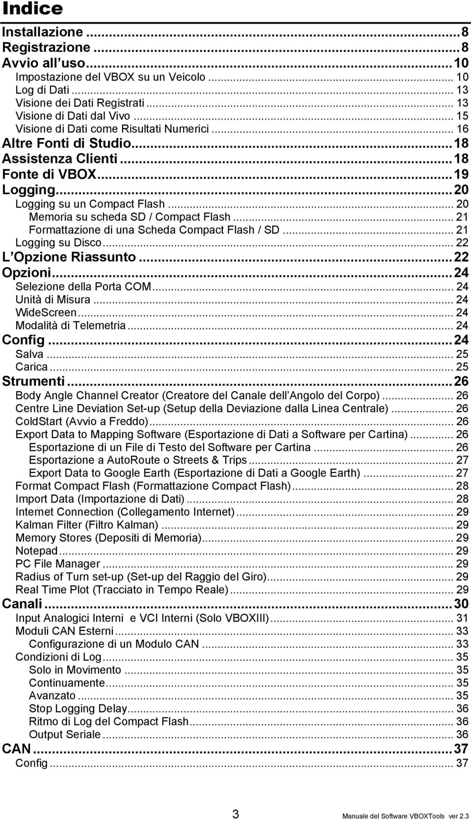 .. 20 Memoria su scheda SD / Compact Flash... 21 Formattazione di una Scheda Compact Flash / SD... 21 Logging su Disco... 22 L Opzione Riassunto...22 Opzioni...24 Selezione della Porta COM.