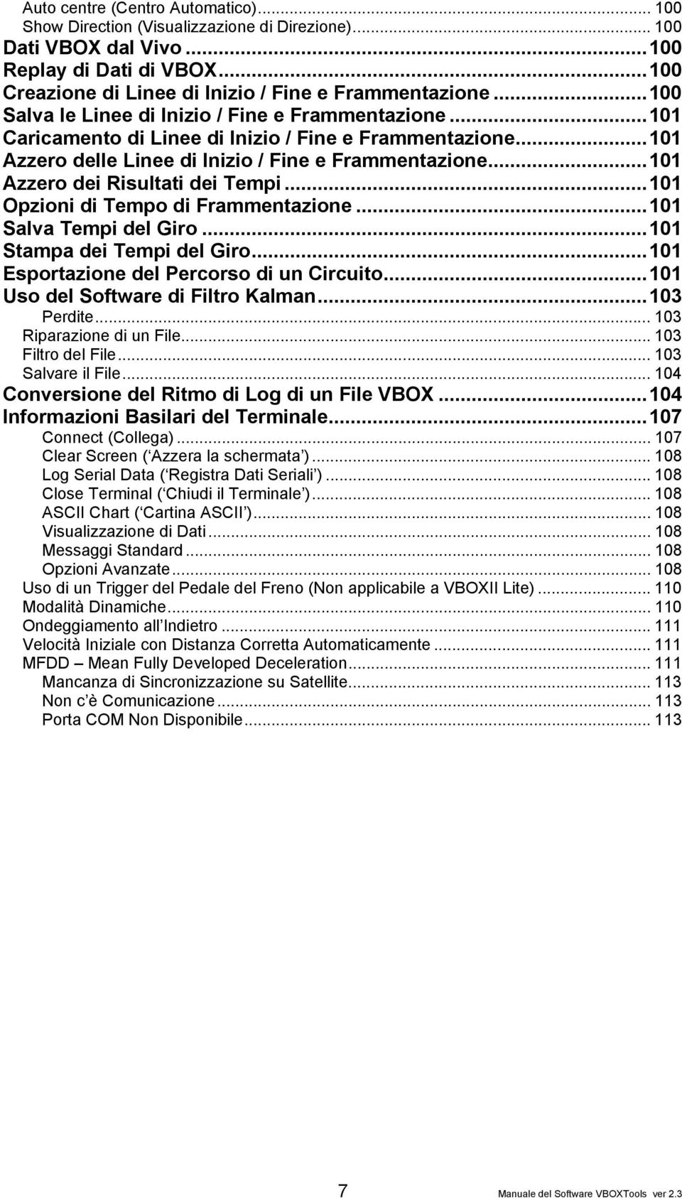 ..101 Azzero dei Risultati dei Tempi...101 Opzioni di Tempo di Frammentazione...101 Salva Tempi del Giro...101 Stampa dei Tempi del Giro...101 Esportazione del Percorso di un Circuito.