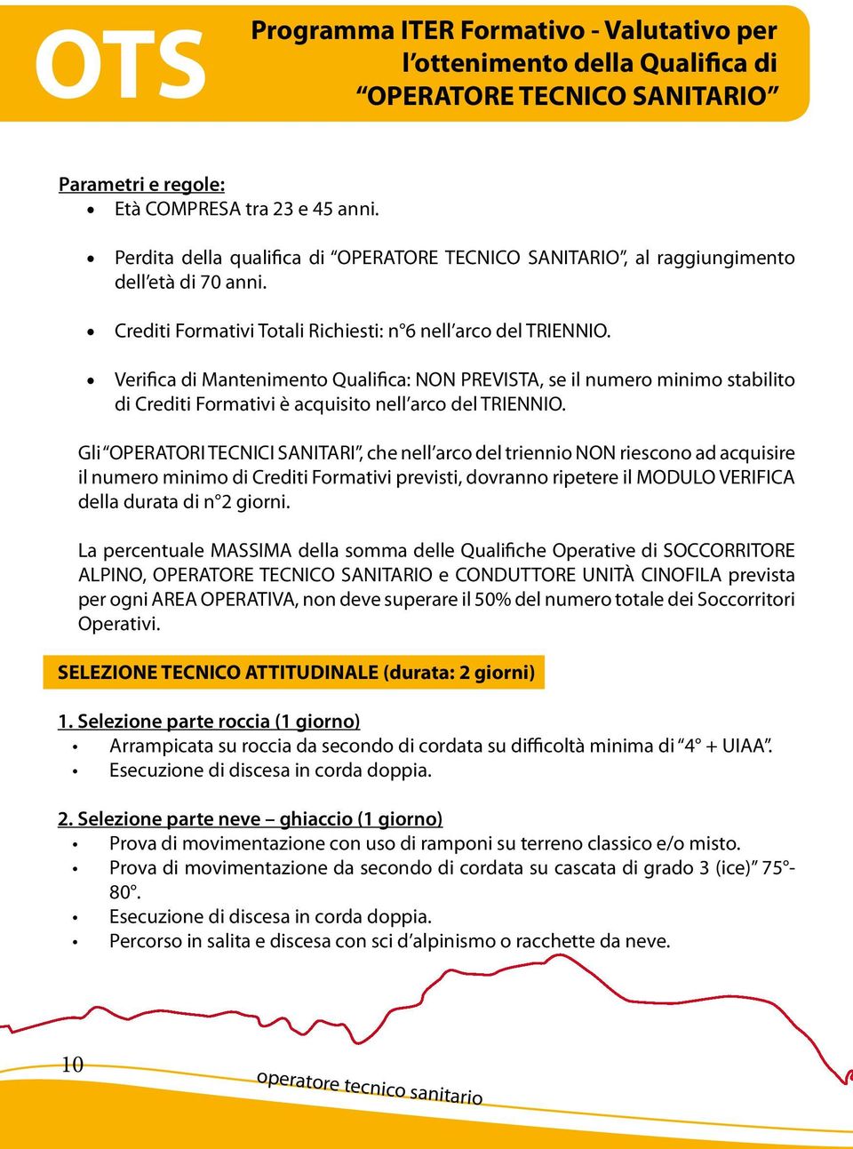 Verifica di Mantenimento Qualifica: NON PREVISTA, se il numero minimo stabilito di Crediti Formativi è acquisito nell arco del TRIENNIO.