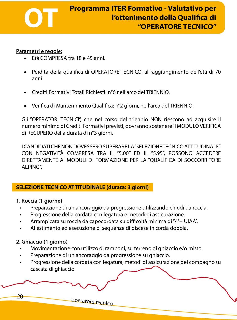 Gli OPERATORI TECNICI, che nel corso del triennio NON riescono ad acquisire il numero minimo di Crediti Formativi previsti, dovranno sostenere il MODULO VERIFICA di RECUPERO della durata di n 3