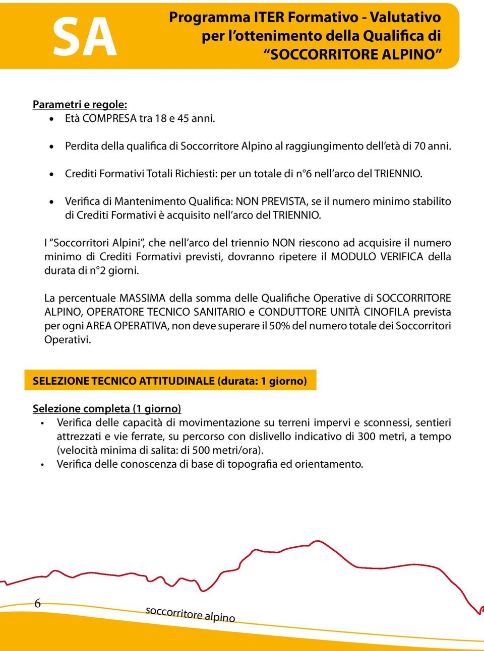 Verifica di Mantenimento Qualifica: NON PREVISTA, se il numero minimo stabilito di Crediti Formativi è acquisito nell arco del TRIENNIO.