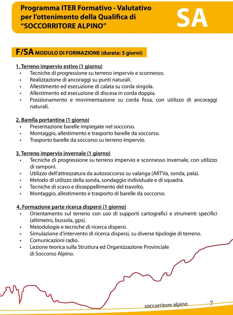 Allestimento ed esecuzione di discesa in corda doppia. Posizionamento e movimentazione su corda fissa, con utilizzo di ancoraggi naturali. 2.