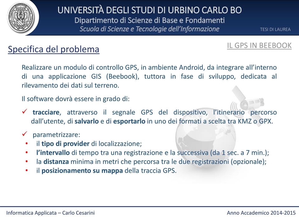 Il software dovrà essere in grado di: tracciare, attraverso il segnale GPS del dispositivo, l itinerario percorso dall utente, di salvarlo e di esportarlo in uno dei formati