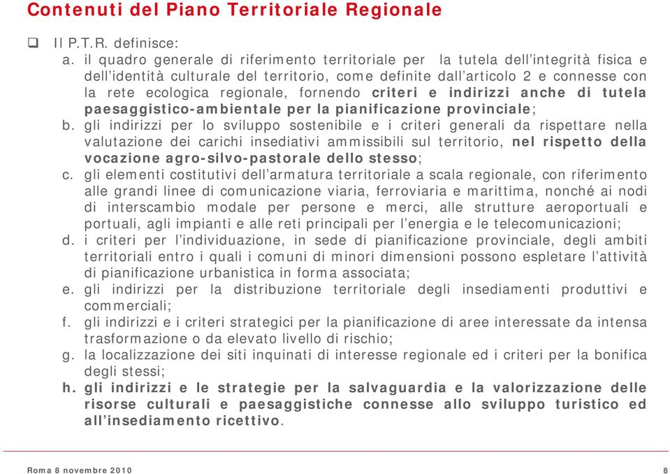 fornendo criteri e indirizzi anche di tutela paesaggistico-ambientale per la pianificazione provinciale; b.