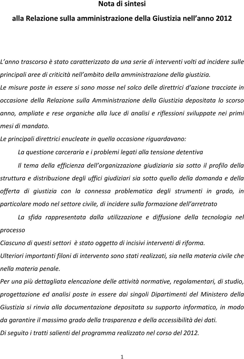 Le misure poste in essere si sono mosse nel solco delle direttrici d azione tracciate in occasione della Relazione sulla Amministrazione della Giustizia depositata lo scorso anno, ampliate e rese