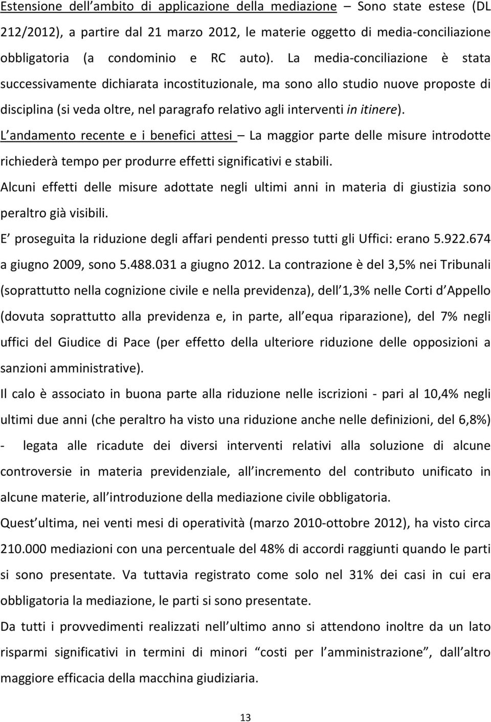 L andamento recente e i benefici attesi La maggior parte delle misure introdotte richiederà tempo per produrre effetti significativi e stabili.