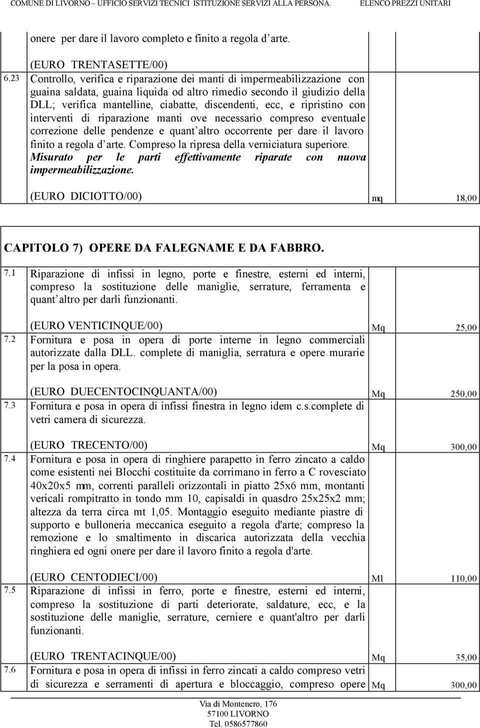 ecc, e ripristino con interventi di riparazione manti ove necessario compreso eventuale correzione delle pendenze e quant altro occorrente per dare il lavoro finito a regola d arte.