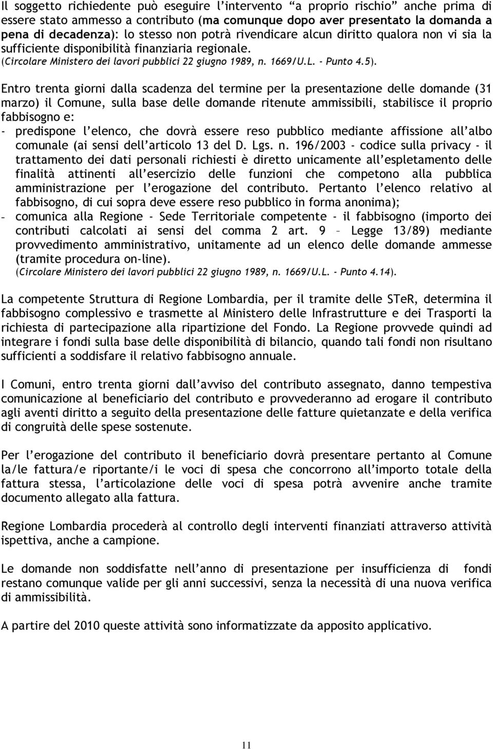 Entro trenta giorni dalla scadenza del termine per la presentazione delle domande (31 marzo) il Comune, sulla base delle domande ritenute ammissibili, stabilisce il proprio fabbisogno e: - predispone