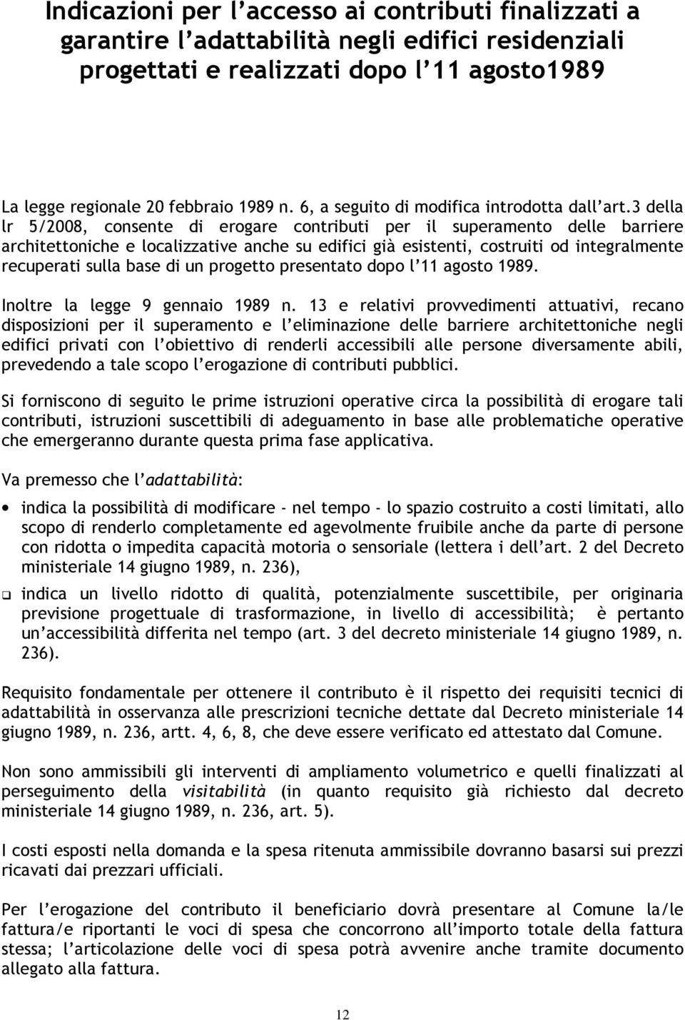 3 della lr 5/2008, consente di erogare contributi per il superamento delle barriere architettoniche e localizzative anche su edifici già esistenti, costruiti od integralmente recuperati sulla base di