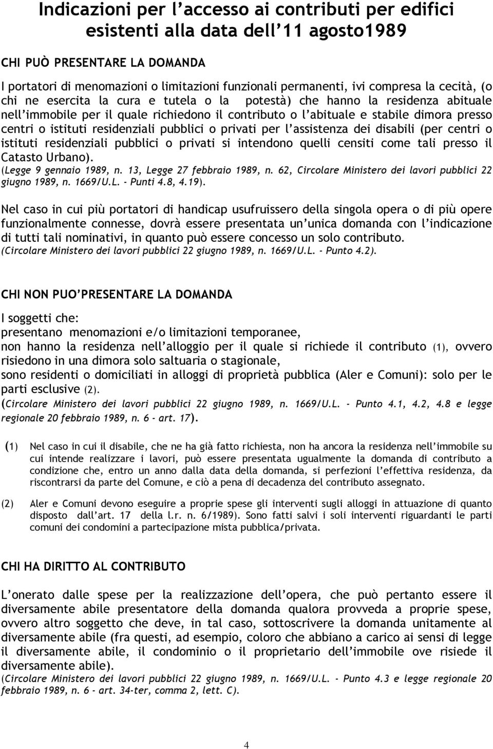 residenziali pubblici o privati per l assistenza dei disabili (per centri o istituti residenziali pubblici o privati si intendono quelli censiti come tali presso il Catasto Urbano).