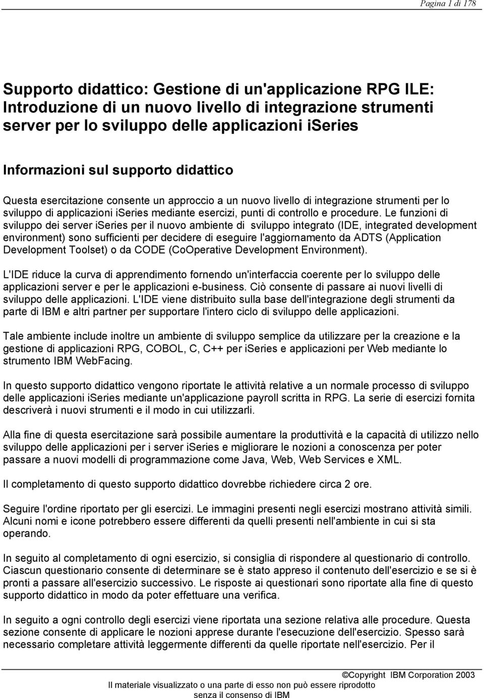 Le funzioni di sviluppo dei server iseries per il nuovo ambiente di sviluppo integrato (IDE, integrated development environment) sono sufficienti per decidere di eseguire l'aggiornamento da ADTS