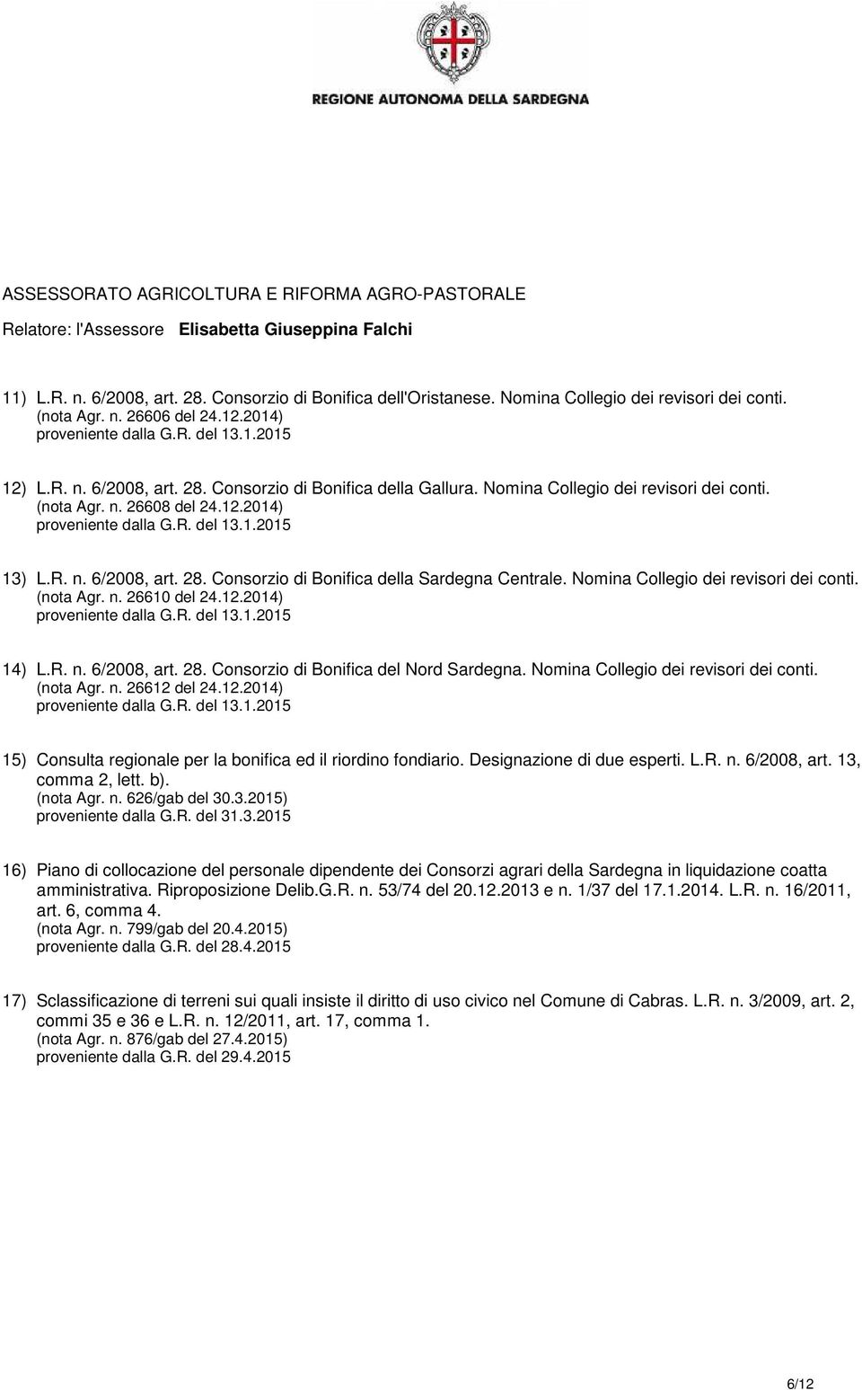 Nomina Collegio dei revisori dei conti. (nota Agr. n. 26608 del 24.12.2014) proveniente dalla G.R. del 13.1.2015 13) L.R. n. 6/2008, art. 28. Consorzio di Bonifica della Sardegna Centrale.