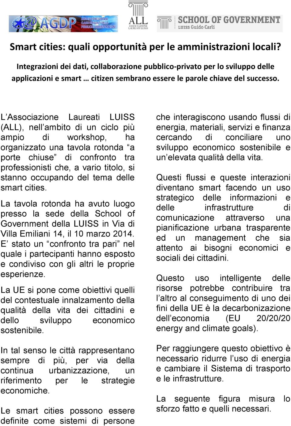 L Associazione Laureati LUISS (ALL), nell ambito di un ciclo più ampio di workshop, ha organizzato una tavola rotonda a porte chiuse di confronto tra professionisti che, a vario titolo, si stanno