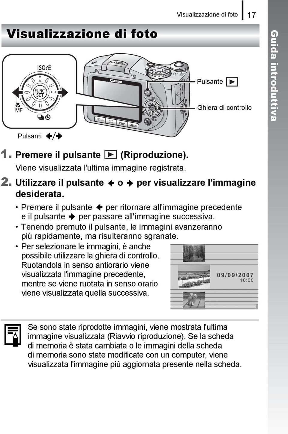 Tenendo premuto il pulsante, le immagini avanzeranno più rapidamente, ma risulteranno sgranate. Per selezionare le immagini, è anche possibile utilizzare la ghiera di controllo.