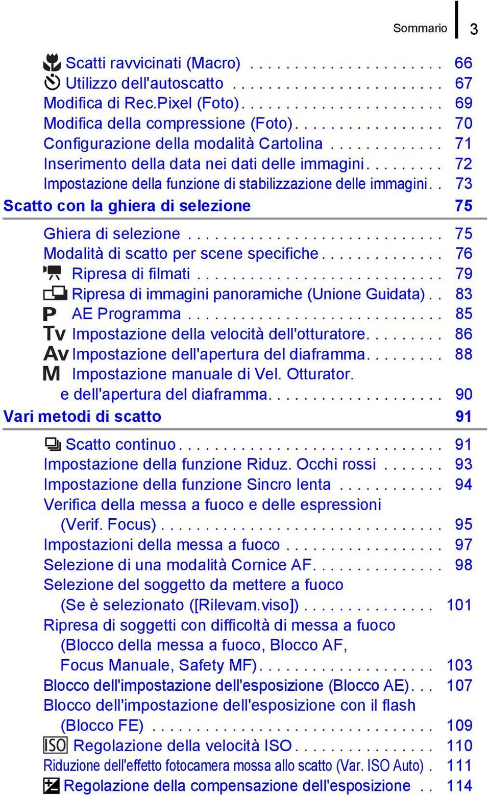 . 73 Scatto con la ghiera di selezione 75 Ghiera di selezione............................. 75 Modalità di scatto per scene specifiche.............. 76 Ripresa di filmati.