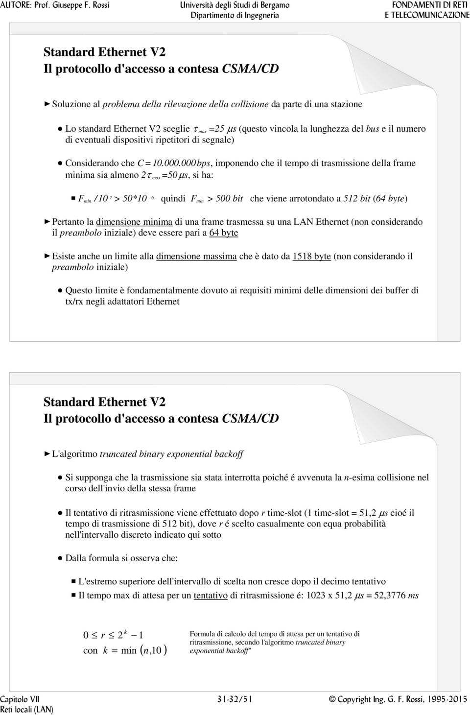 000 bps, imponendo che il tempo di trasmissione della frame minima sia almeno 2τ max =50 µs, si ha: F min / 10 7 > 50*10-6 quindi F min > 500 bit che viene arrotondato a 512 bit (64 byte) Pertanto la