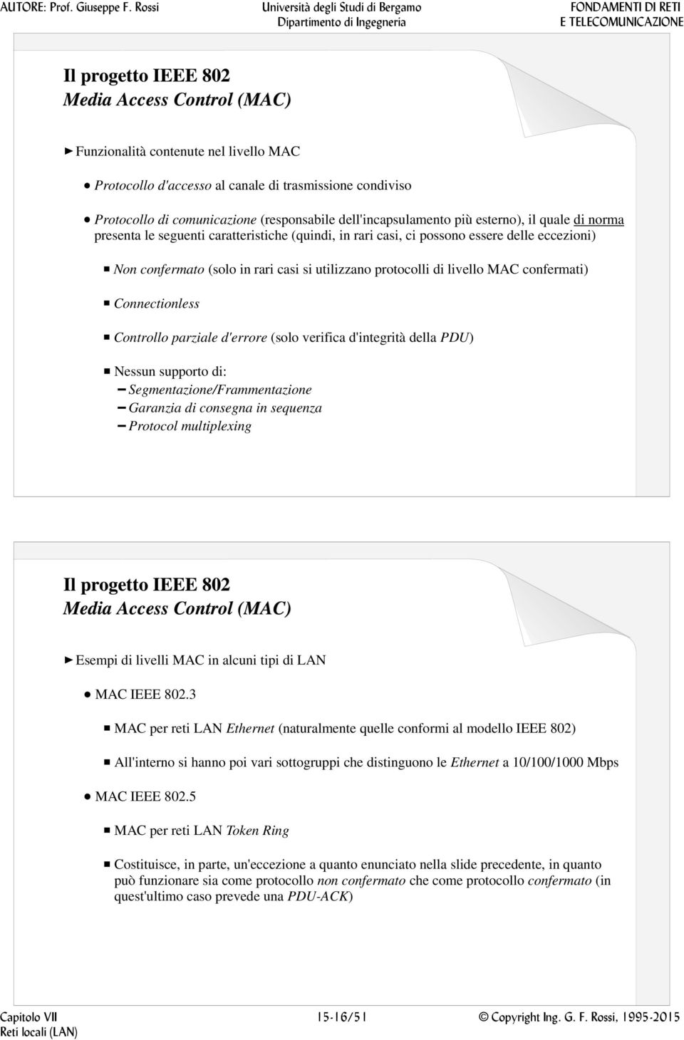 protocolli di livello MAC confermati) Connectionless Controllo parziale d'errore (solo verifica d'integrità della PDU) Nessun supporto di: Segmentazione/Frammentazione Garanzia di consegna in