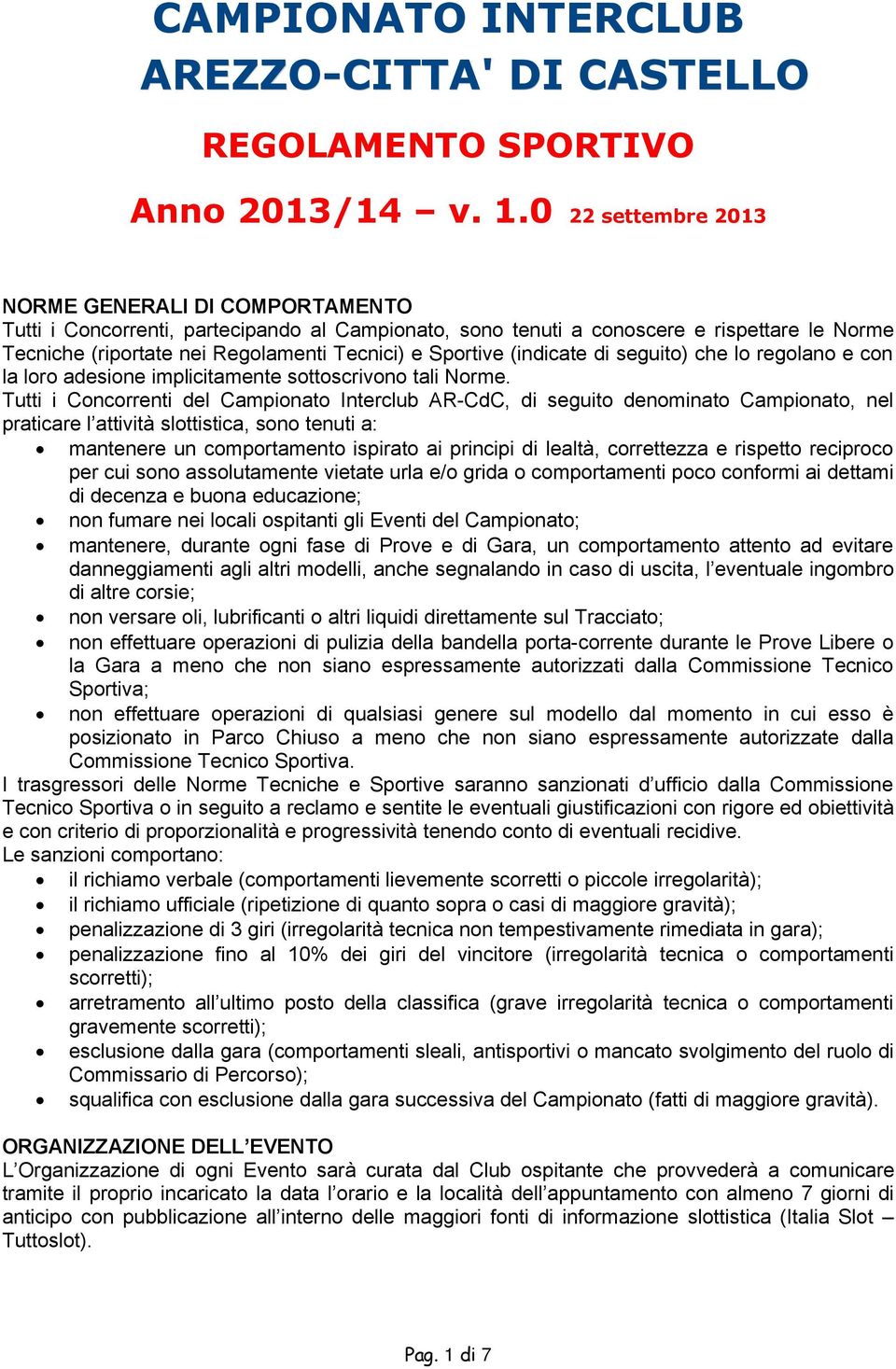 Sportive (indicate di seguito) che lo regolano e con la loro adesione implicitamente sottoscrivono tali Norme.