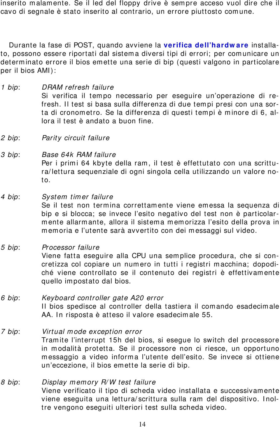 serie di bip (questi valgono in particolare per il bios AMI): 1 bip: DRAM refresh failure Si verifica il tempo necessario per eseguire un operazione di refresh.