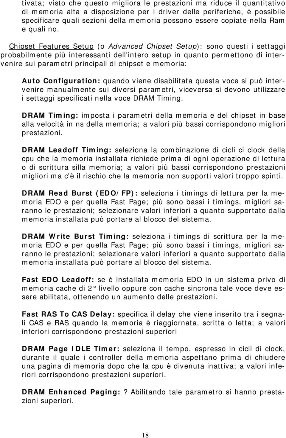 Chipset Features Setup (o Advanced Chipset Setup): sono questi i settaggi probabilmente più interessanti dell'intero setup in quanto permettono di intervenire sui parametri principali di chipset e