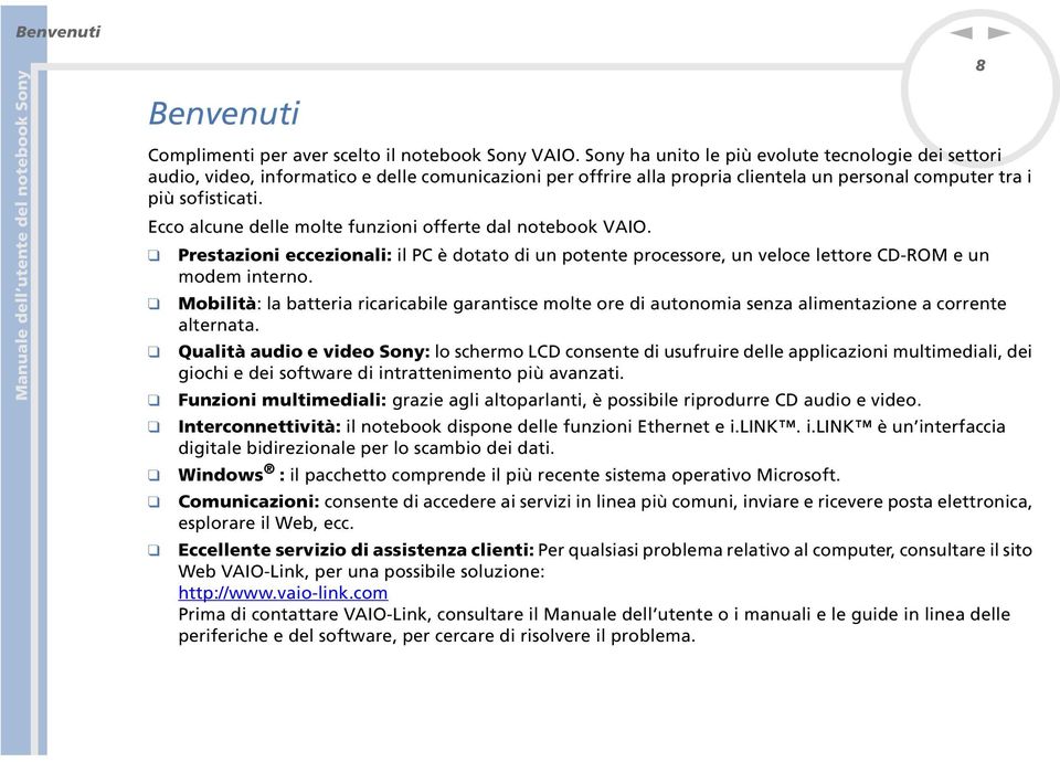 Ecco alcune delle molte funzioni offerte dal notebook VAIO. Prestazioni eccezionali: il PC è dotato di un potente processore, un veloce lettore CD-ROM e un modem interno.