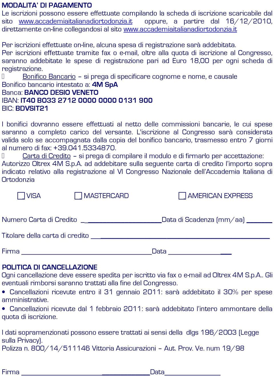 Per iscrizioni effettuate tramite fax o e-mail, oltre alla quota di iscrizione al Congresso, saranno addebitate le spese di registrazione pari ad Euro 18,00 per ogni scheda di registrazione.