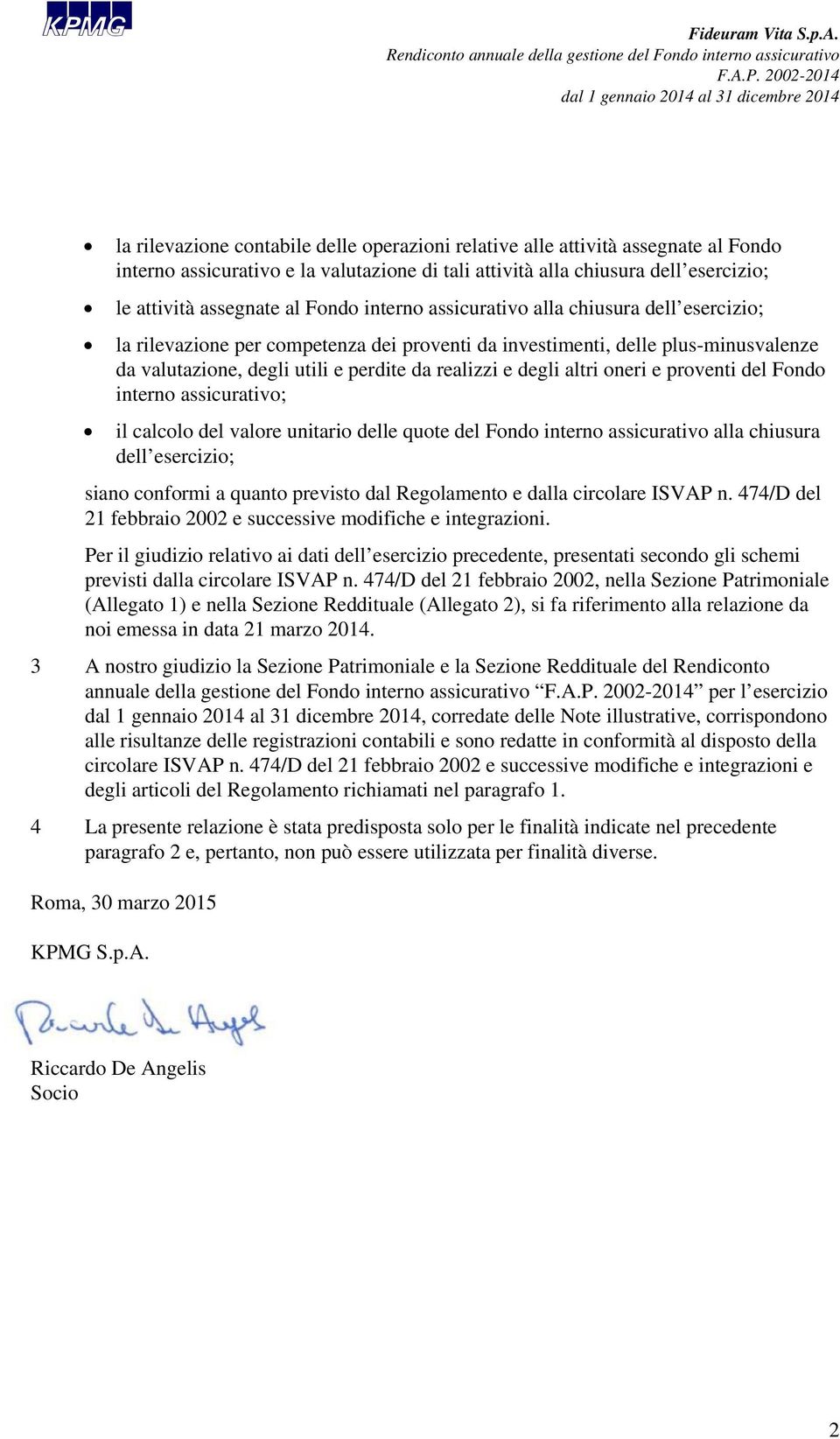 chiusura dell esercizio; le attività assegnate al Fondo interno assicurativo alla chiusura dell esercizio; la rilevazione per competenza dei proventi da investimenti, delle plus-minusvalenze da