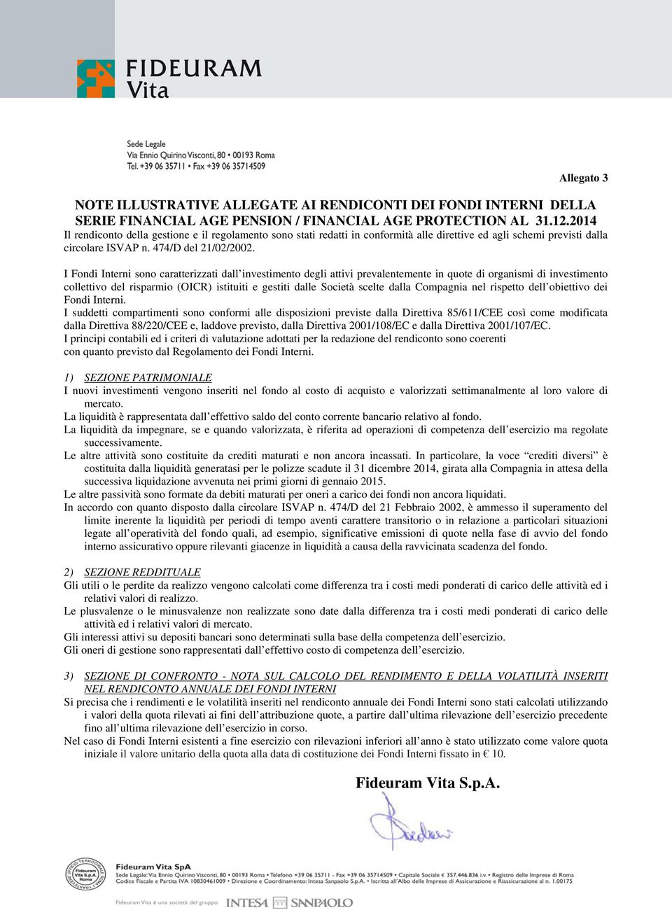 I Fondi Interni sono caratterizzati dall investimento degli attivi prevalentemente in quote di organismi di investimento collettivo del risparmio (OICR) istituiti e gestiti dalle Società scelte dalla