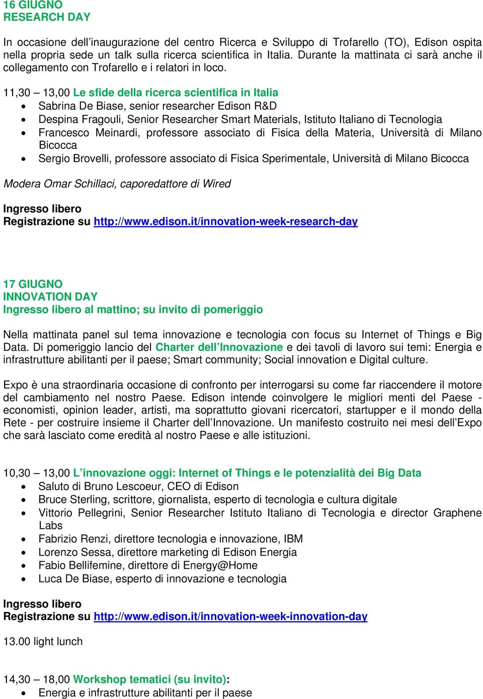 11,30 13,00 Le sfide della ricerca scientifica in Italia Sabrina De Biase, senior researcher Edison R&D Despina Fragouli, Senior Researcher Smart Materials, Istituto Italiano di Tecnologia Francesco