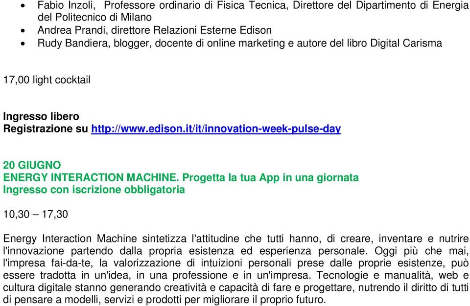 Progetta la tua App in una giornata Ingresso con iscrizione obbligatoria 10,30 17,30 Energy Interaction Machine sintetizza l'attitudine che tutti hanno, di creare, inventare e nutrire l'innovazione